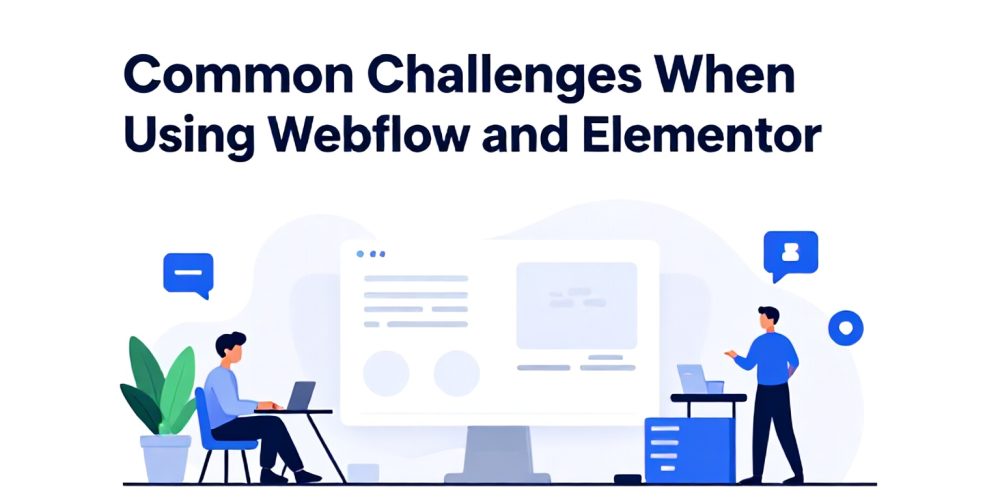 Common Challenges When Using Webflow and Elementor