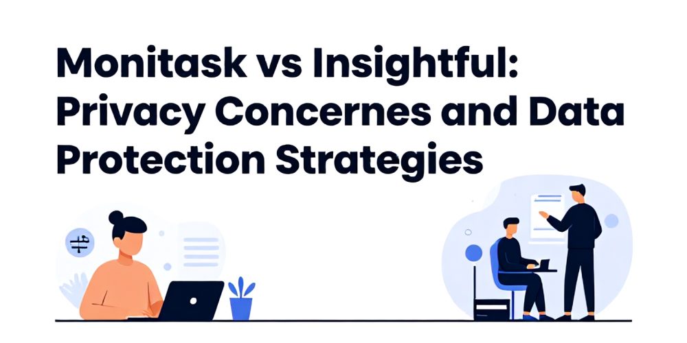 Monitask vs Insightful: Privacy Concerns and Data Protection Strategies